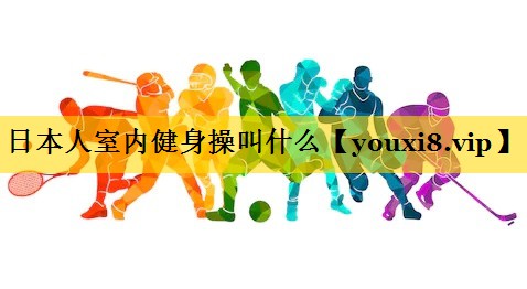 日本人室内健身操叫什么